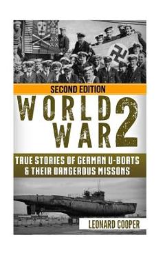 Coperta cărții 'World War 2: True Stories of German UBoats & Their Dangerous Missions - Leonard Cooper'