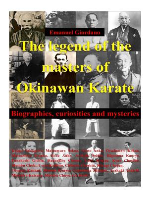 The legend of the masters of Okinawan Karate: Biographies, curiosities and mysteries - Emanuel Giordano