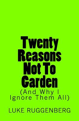 Twenty Reasons Not To Garden (And Why I Ignore Them All) - Luke Ruggenberg