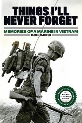 Things I'll Never forget: Memories of a Marine in Viet Nam - John Dixon
