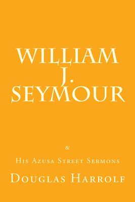 William J. Seymour & His Azusa Street Sermons - William J. Seymour