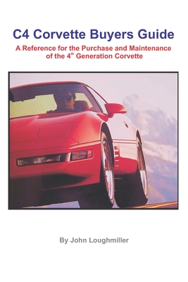C4 Corvette Buyers Guide: A Reference for the Purchase and Maintenance of the 4th Generation Corvette - John Loughmiller