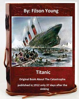 Titanic.Original Book About The Catastrophe published in 1912 only 37 days after the sinking. - Filson Young