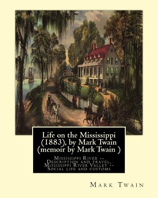 Life on the Mississippi (1883), by Mark Twain (memoir by Mark Twain ): Mississippi River -- Description and travel, Mississippi River Valley -- Social - Mark Twain