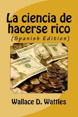 La ciencia de hacerse rico (Spanish Edition) - Wallace Wattles