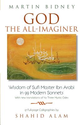 God the All-Imaginer: Wisdom of Sufi Master Ibn Arabi in 99 Modern Sonnets - Martin Bidney