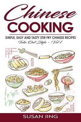 Chinese Cooking: Simple, Easy and Tasty Stir Fry Chinese Recipes -Take Out Style - Vol 1 - Susan Jing
