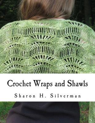 Crochet Wraps and Shawls: 12 Patterns in Various Techniques - Sharon H. Silverman