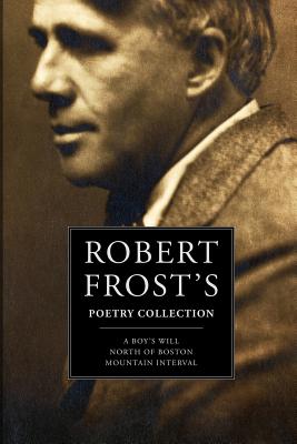 Robert Frost's Poetry Collection: A Boy's Will, North of Boston, Mountain Interval - Robert Frost