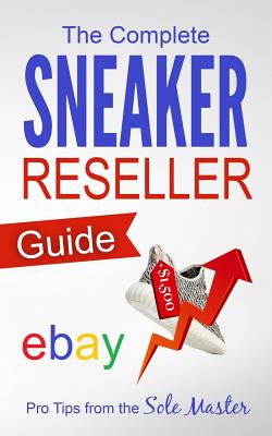 The Complete Sneaker Reseller Guide - Sole Masterson