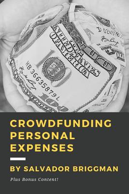 Crowdfunding Personal Expenses: Raise money on GoFundMe, etc. for costs including: emergencies, medical expenses, memorial funds, traveling, weddings, - Salvador Briggman