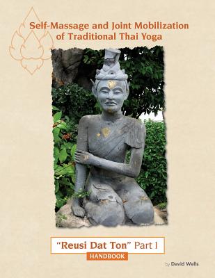 Self Massage and Joint Mobilization of Traditional Thai Yoga: Reusi Dat Ton Part 1 Handbook - David Wells