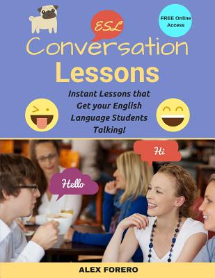 ESL Conversation Lessons: Instant Lessons that Get your English Language Students Talking - Alex Forero