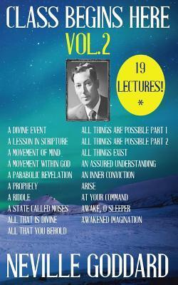 Neville Goddard: Class Begins Here Vol.2 (Nineteen Lectures in one!) - Neville Goddard