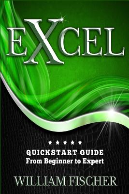 Excel: QuickStart Guide - From Beginner to Expert - William Fischer