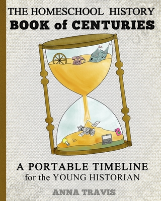Homeschool History Book of Centuries: A Portable Timeline for Charlotte Mason and Classical Education Students - Anna Travis
