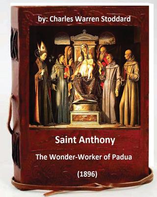 St. Anthony: The Wonder-Worker of Padua. (1896) By: Charles Warren Stoddard - Charles Warren Stoddard