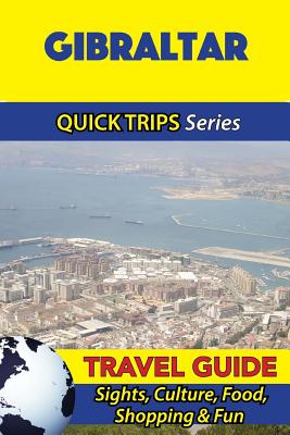 Gibraltar Travel Guide (Quick Trips Series): Sights, Culture, Food, Shopping & Fun - Shane Whittle