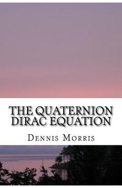 Coperta cărții 'The Quaternion Dirac Equation - Dennis Morris'