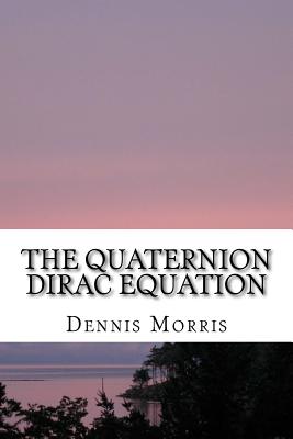 Coperta cărții 'The Quaternion Dirac Equation - Dennis Morris'