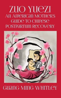 Zuo Yuezi: An American Mother's Guide to Chinese Postpartum Recovery - Kai Tsu Easlon
