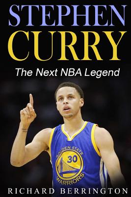Stephen Curry: The Next NBA Legend One of Great Basketball Of Our Time: Basketball Biography Book - Richard Berrington
