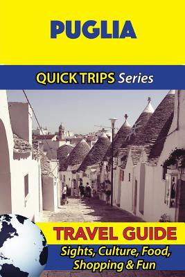 Puglia Travel Guide (Quick Trips Series): Sights, Culture, Food, Shopping & Fun - Sara Coleman