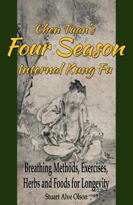Chen Tuan's Four Season Internal Kungfu: Breathing Methods, Exercises, Herbs and Foods for Longevity - Chen Tuan