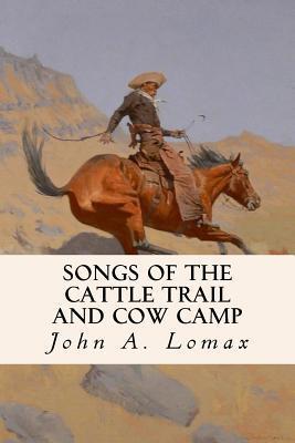 Songs of the Cattle Trail and Cow Camp - John A. Lomax