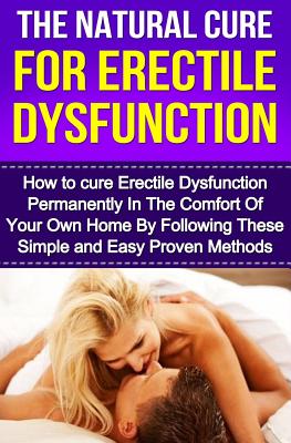 The Natural Cure For Erectile Dysfunction: How to cure Erectile Dysfunction and Impotency Permanently - Michael Cesar