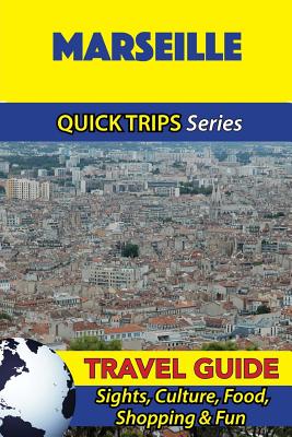 Marseille Travel Guide (Quick Trips Series): Sights, Culture, Food, Shopping & Fun - Crystal Stewart