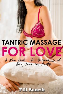 Tantric Massage for Love: A New Level of Awareness of Sex, Love and Health - Fill Sunrik