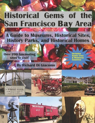 Historical Gems of the San Francisco Bay Area: A Guide to Museums, Historical Sites, History Parks, and Historical Homes - Jerry Di Giacomo