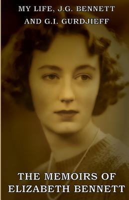 My Life: J.G. Bennett and G.I. Gurdjieff: A Memoir - Elizabeth Bennett