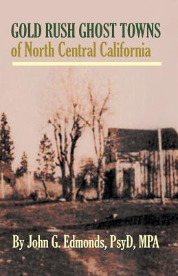 Gold Rush Ghost Towns of North Central California - John G. Edmonds