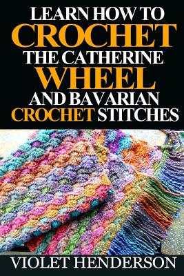 Learn How to Crochet the Catherine Wheel and Bavarian Crochet Stitches - Violet Henderson