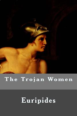 The Trojan Women - Euripides
