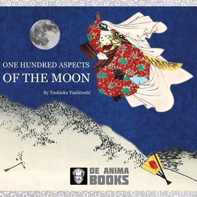 One Hundred Aspects of the Moon: by Tsukioka Yoshitoshi - De Anima Books