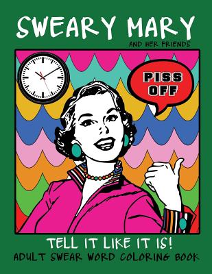 Adult Swear Word Coloring Book: Sweary Mary And Her Friends Tell it Like It Is!: 44 Vintage Coloring Book Pages For Relaxation & Stress Relief - Swear Words Coloring Books