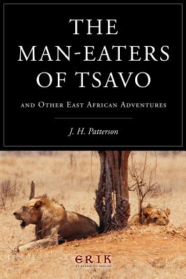 The Man-eaters of Tsavo: and Other East African Adventures - J. H. Patterson