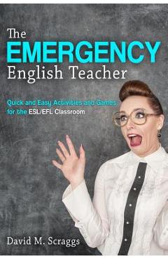 Coperta cărții 'Esl/Efl: The Emergency English Teacher: Quick and Easy Activities and Games for the ESL/EFL Classroom - David M. Scraggs'