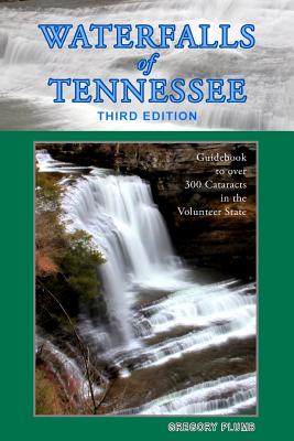 Waterfalls of Tennessee: Guidebook to over 300 Cataracts in the Volunteer State - Gregory A. Plumb