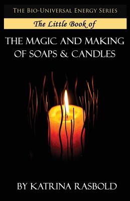 The Little Book of The Magic and Making of Candles and Soaps - Katrina Rasbold