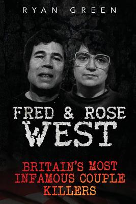 Fred & Rose West: Britain's Most Infamous Killer Couples - Ryan Green