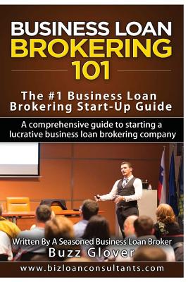 Business Loan Brokering 101: The #1 Business Loan Brokering Start-Up Guide - Buzz Glover
