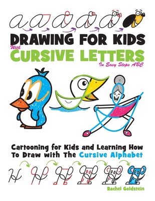 Drawing for Kids with Cursive Letters in Easy Steps ABC: Cartooning for Kids and Learning How to Draw with the Cursive Alphabet - Rachel A. Goldstein