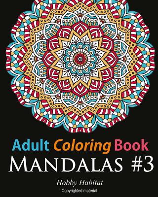 Adult Coloring Book: Mandalas #3: Coloring Book for Adults Featuring 50 Beautiful Mandala Designs - Hobby Habitat Coloring Books
