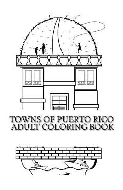 Coperta cărții 'Towns Of Puerto Rico: Adult Coloring Book - Rafael Pagan'