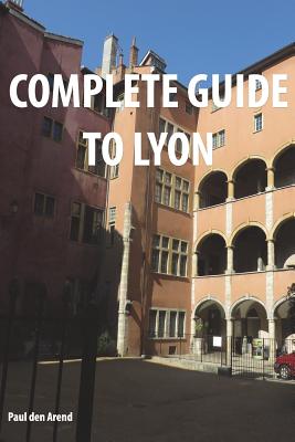 Complete Guide of Lyon - Paul Den Arend