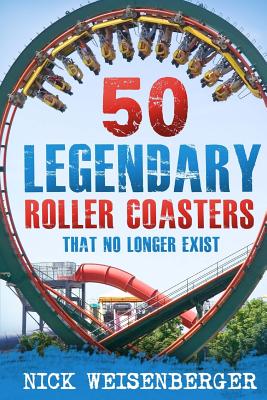 50 Legendary Roller Coasters That No Longer Exist - Nick Weisenberger